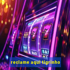 reclame aqui tigrinho